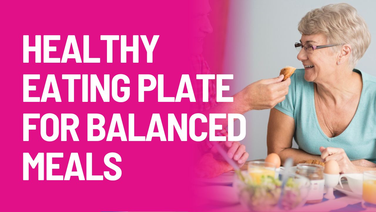 How to Use the Healthy Eating Plate for Balanced Meals in Old Age